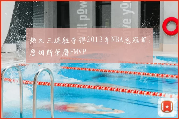 热火三连胜夺得2013年NBA总冠军,詹姆斯荣膺FMVP