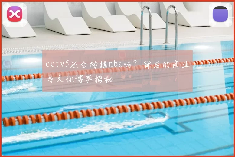 cctv5还会转播nba吗？背后的商业与文化博弈揭秘