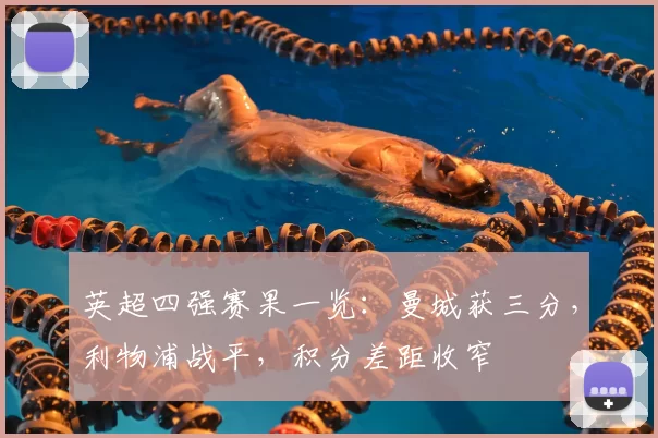 英超四强赛果一览:曼城获三分,利物浦战平,积分差距收窄