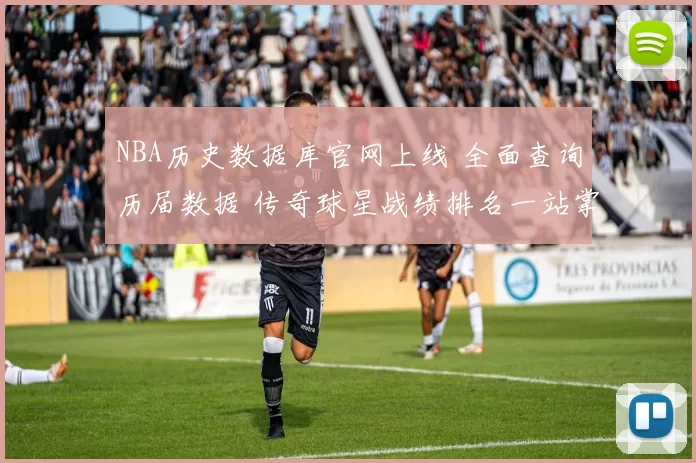NBA历史数据库官网上线 全面查询历届数据 传奇球星战绩排名一站掌握