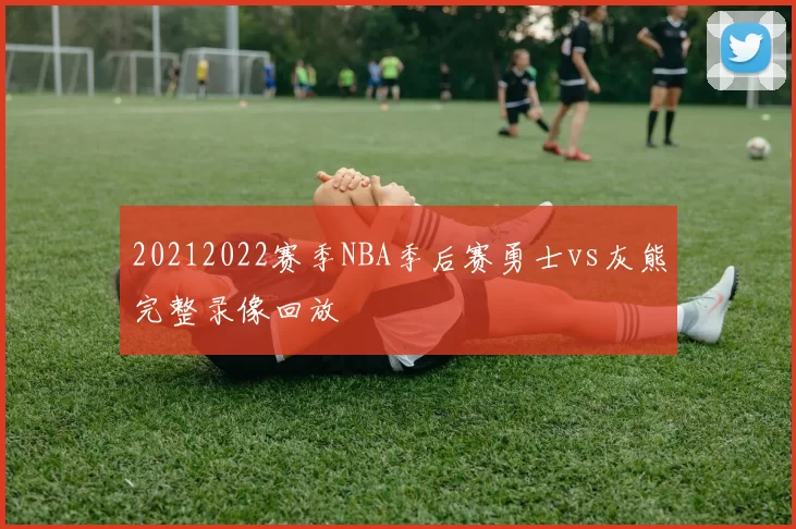 20212022赛季NBA季后赛勇士vs灰熊完整录像回放
