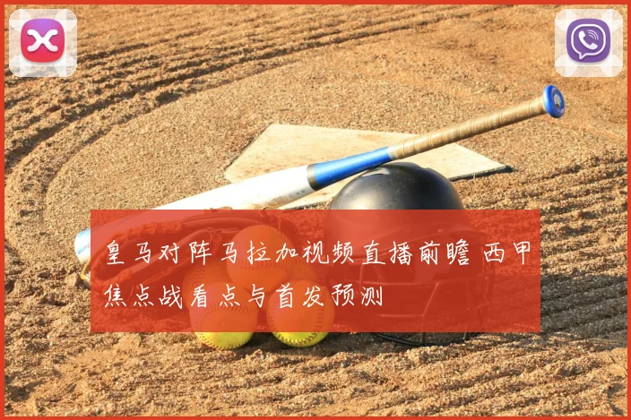 皇马对阵马拉加视频直播前瞻 西甲焦点战看点与首发预测