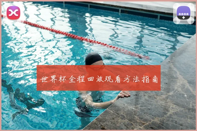 世界杯全程回放观看方法指南