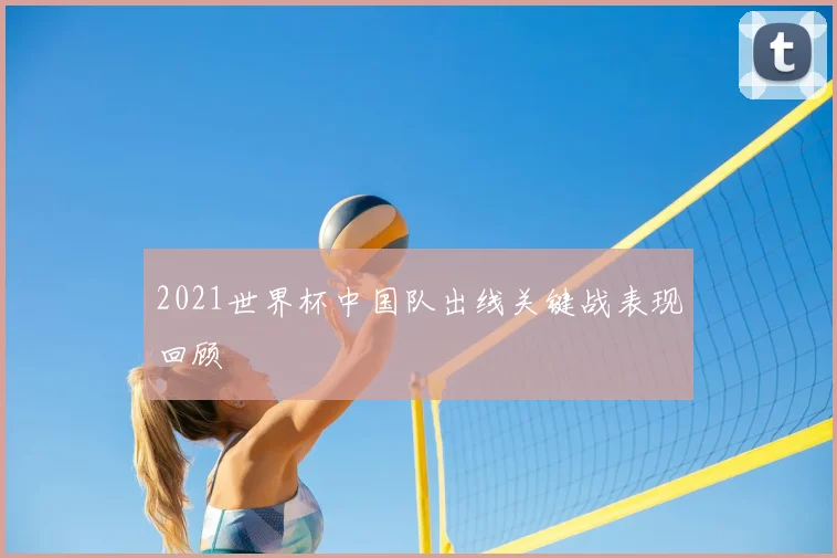 2021世界杯中国队出线关键战表现回顾